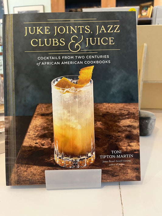 Juke Joints, Jazz Clubs, and Juice: A Cocktail Recipe Book